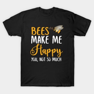 Bees Make Me Happy You, Not So Much T-Shirt